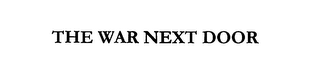 THE WAR NEXT DOOR
