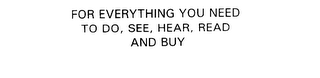 FOR EVERYTHING YOU NEED TO DO, SEE, HEAR, READ AND BUY