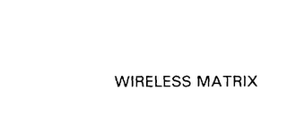 WIRELESS MATRIX