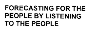 FORECASTING FOR THE PEOPLE BY LISTENINGTO THE PEOPLE
