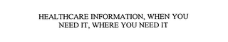 HEALTHCARE INFORMATION, WHEN YOU NEED IT, WHERE YOU NEED IT
