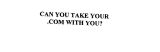 CAN YOU TAKE YOUR .COM WITH YOU?