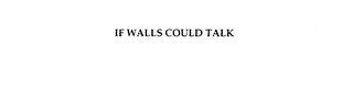 IF WALLS COULD TALK