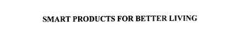 SMART PRODUCTS FOR BETTER LIVING