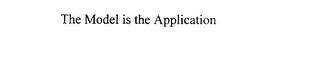 THE MODEL IS THE APPLICATION