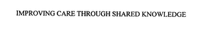 IMPROVING CARE THROUGH SHARED KNOWLEDGE