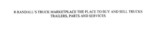 R RANDALL'S TRUCK MARKETPLACE THE PLACETO BUY AND SELL TRUCKS, TRAILERS, PARTS AND SERVICES