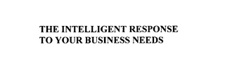 THE INTELLIGENT RESPONSE TO YOUR BUSINESS NEEDS