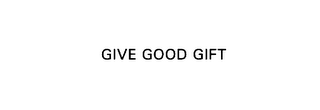 GIVE GOOD GIFT