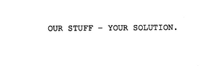 OUR STUFF - YOUR SOLUTION.