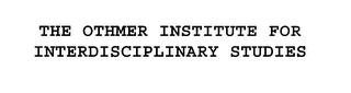 THE OTHMER INSTITUTE FOR INTERDISCIPLINARY STUDIES