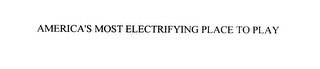 AMERICA'S MOST ELECTRIFYING PLACE TO PLAY