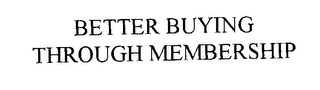 BETTER BUYING THROUGH MEMBERSHIP