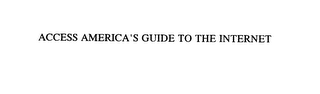 ACCESS AMERICA'S GUIDE TO THE INTERNET