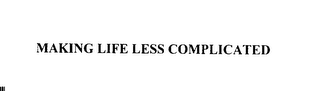 MAKING LIFE LESS COMPLICATED