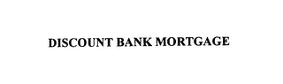DISCOUNT BANK MORTGAGE