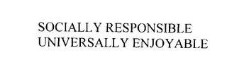 SOCIALLY RESPONSIBLE UNIVERSALLY ENJOYABLE