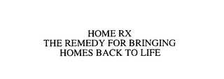 HOME RX THE REMEDY FOR BRINGING HOMES BACK TO LIFE