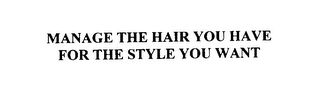 MANAGE THE HAIR YOU HAVE FOR THE STYLE YOU WANT