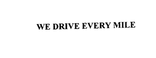 WE DRIVE EVERY MILE