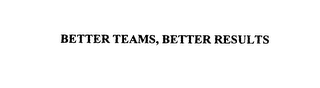BETTER TEAMS. BETTER RESULTS.
