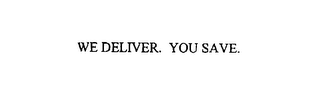 WE DELIVER.  YOU SAVE.