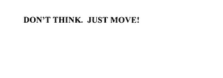 DON'T THINK. JUST MOVE!