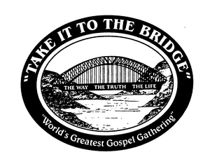 "TAKE IT TO THE BRIDGE" "WORLD'S GREATEST GOSPEL GATHERING" THE WAY THE TRUTH THE LIFE