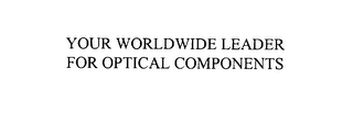 YOUR WORLDWIDE LEADER FOR OPTICAL COMPONENTS