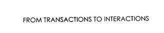 FROM TRANSACTIONS TO INTERACTIONS