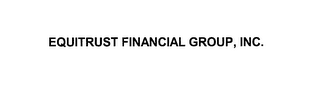 EQUITRUST FINANCIAL GROUP, INC.