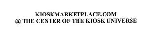 KIOSKMARKETPLACE.COM @ THE CENTER OF THE KIOSK UNIVERSE