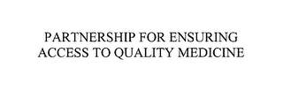 PARTNERSHIP FOR ENSURING ACCESS TO QUALITY MEDICINE