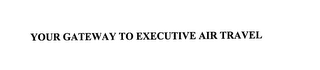 YOUR GATEWAY TO EXECUTIVE AIR TRAVEL