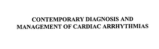 CONTEMPORARY DIAGNOSIS AND MANAGEMENT OF CARDIAC ARRHYTHMIAS