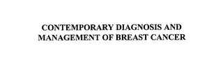 CONTEMPORARY DIAGNOSIS AND MANAGEMENT OF BREAST CANCER