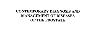 CONTEMPORARY DIAGNOSIS AND MANAGEMENT OF DISEASES OF THE PROSTATE