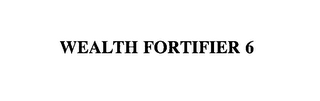 WEALTH FORTIFIER 6