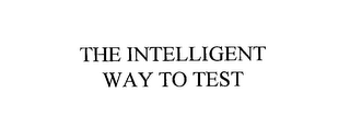 THE INTELLIGENT WAY TO TEST