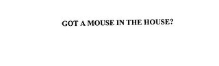 GOT A MOUSE IN THE HOUSE?
