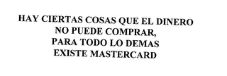 HAY CIERTAS COSAS QUE EL DINERO NO PUEDE COMPRAR, PARA TODO LO DEMAS EXISTE MASTERCARD