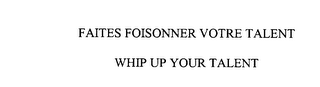 FAITES FOISONNER VOTRE TALENT WHIP UP YOUR TALENT