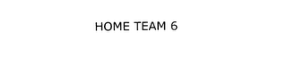HOME TEAM 6