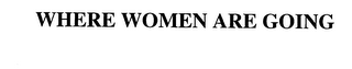 WHERE WOMEN ARE GOING