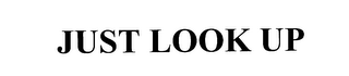 JUST LOOK UP