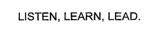 LISTEN, LEARN, LEAD.