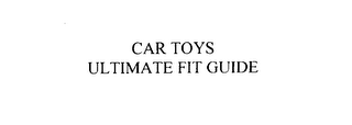 CAR TOYS ULTIMATE FIT GUIDE