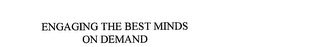 ENGAGING THE BEST MINDS ON DEMAND