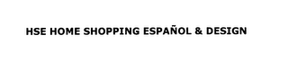 HSE HOME SHOPPING ESPANOL & DESIGN