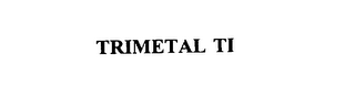 TRIMETAL TI
